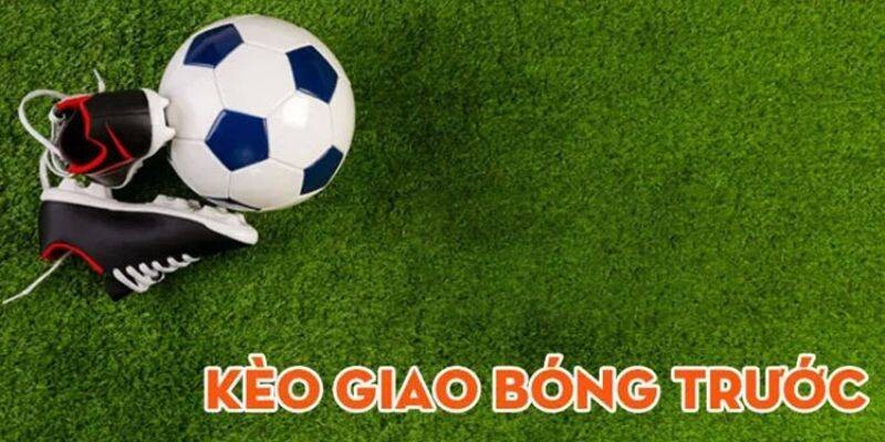 Kèo giao bóng trước là gì?